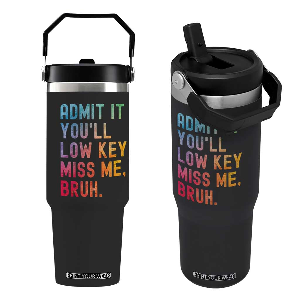 Admit It You'll Low Key Miss Me Bruh Flip Straw Tumbler Last Day of School Teacher TS10 One Size: 30 oz Black Print Your Wear