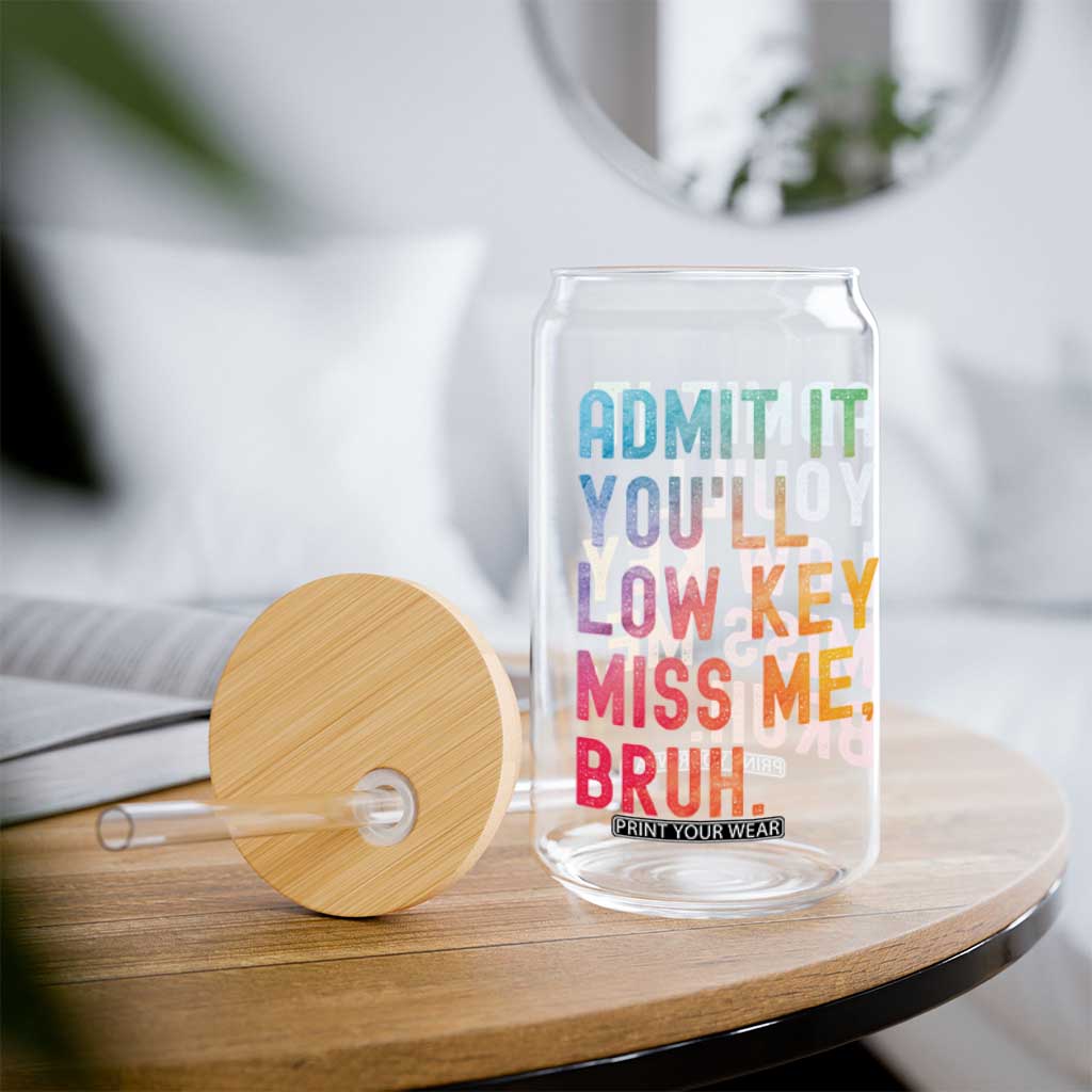 Admit It You'll Low Key Miss Me Bruh Glass Can Last Day of School Teacher TS10 Print Your Wear