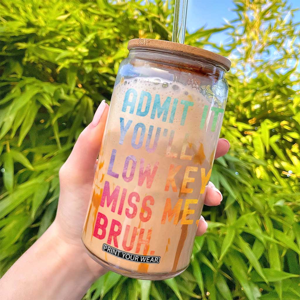 Admit It You'll Low Key Miss Me Bruh Glass Can Last Day of School Teacher TS10 Print Your Wear