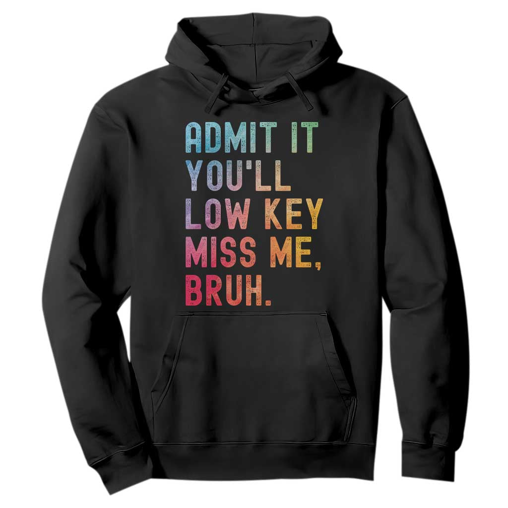 Admit It You'll Low Key Miss Me Bruh Hoodie Last Day of School Teacher TS10 Black Print Your Wear