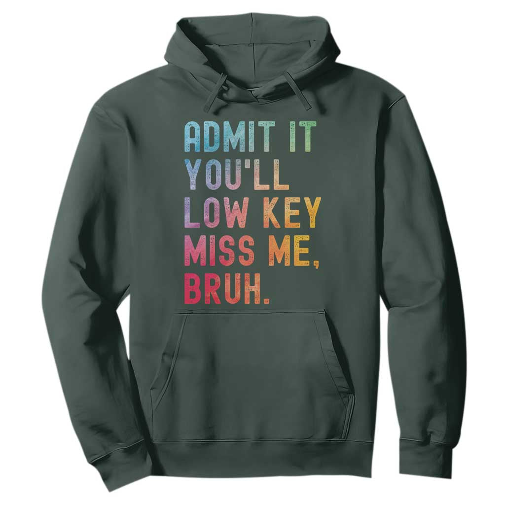 Admit It You'll Low Key Miss Me Bruh Hoodie Last Day of School Teacher TS10 Dark Forest Green Print Your Wear