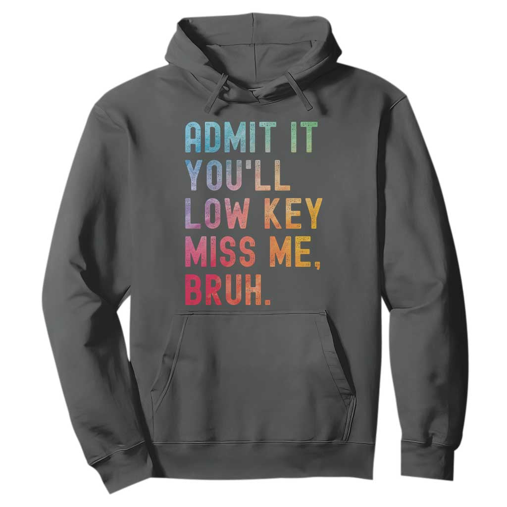 Admit It You'll Low Key Miss Me Bruh Hoodie Last Day of School Teacher TS10 Dark Heather Print Your Wear