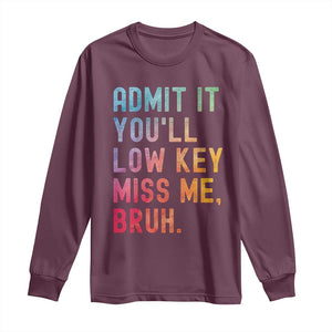 Admit It You'll Low Key Miss Me Bruh Long Sleeve Shirt Last Day of School Teacher TS10 Maroon Print Your Wear
