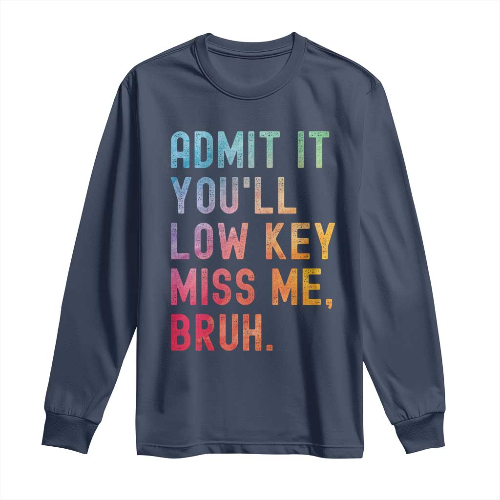 Admit It You'll Low Key Miss Me Bruh Long Sleeve Shirt Last Day of School Teacher TS10 Navy Print Your Wear