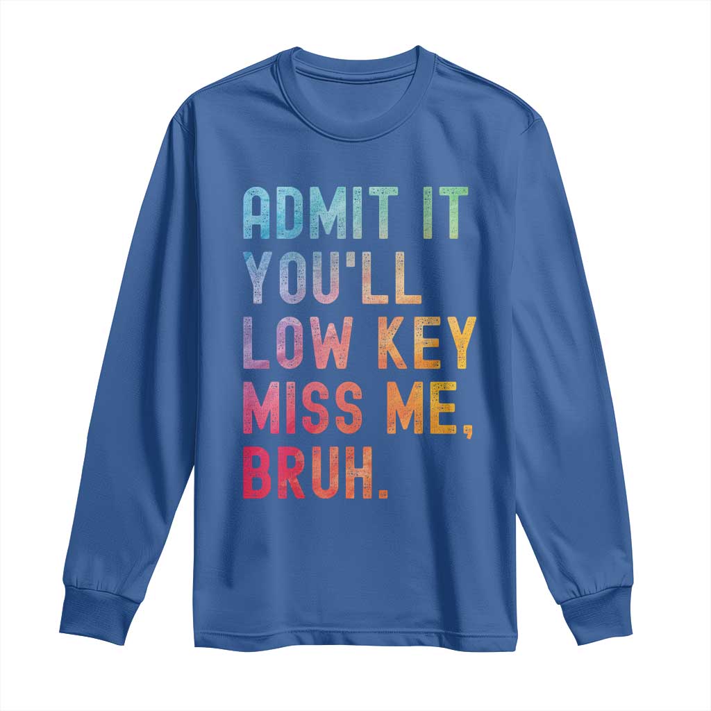 Admit It You'll Low Key Miss Me Bruh Long Sleeve Shirt Last Day of School Teacher TS10 Royal Blue Print Your Wear