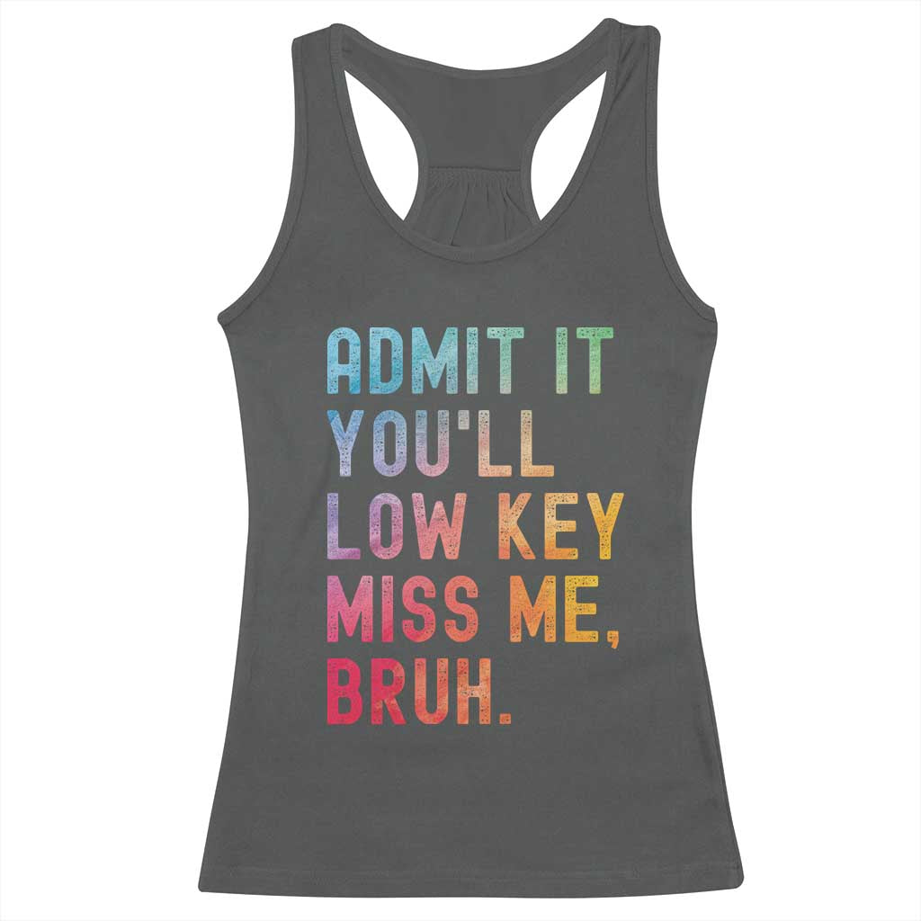 Admit It You'll Low Key Miss Me Bruh Racerback Tank Top Last Day of School Teacher TS10 Dark Heather Print Your Wear