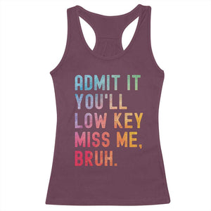 Admit It You'll Low Key Miss Me Bruh Racerback Tank Top Last Day of School Teacher TS10 Maroon Print Your Wear