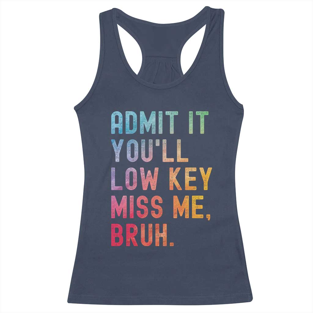 Admit It You'll Low Key Miss Me Bruh Racerback Tank Top Last Day of School Teacher TS10 Navy Print Your Wear