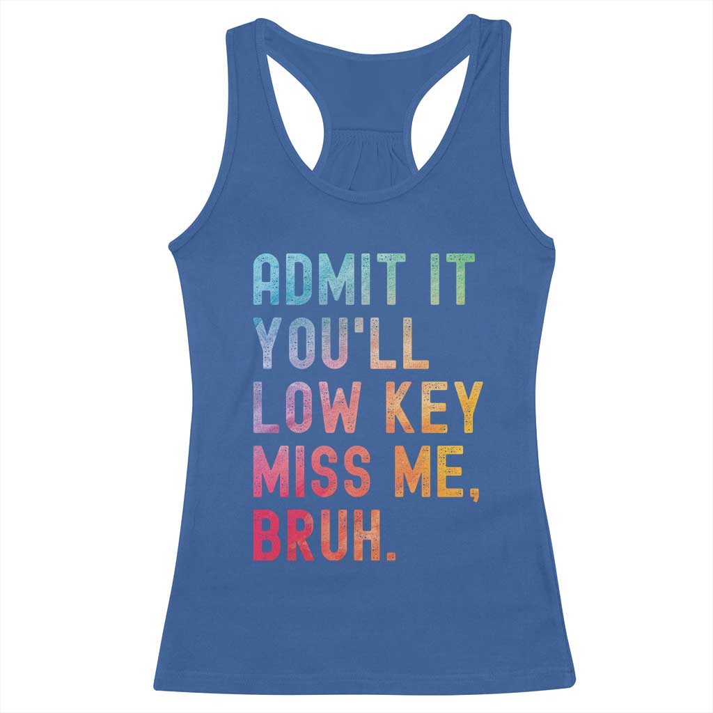 Admit It You'll Low Key Miss Me Bruh Racerback Tank Top Last Day of School Teacher TS10 Royal Blue Print Your Wear