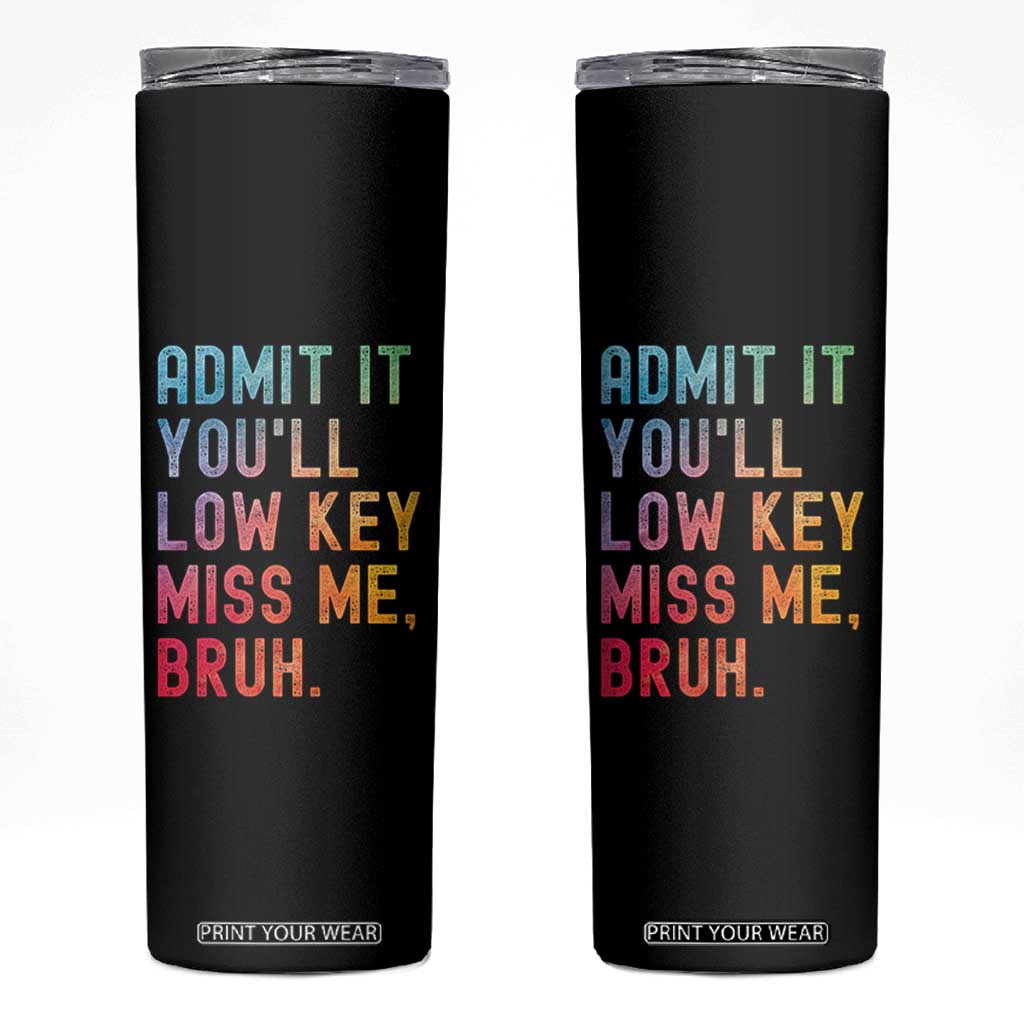 Admit It You'll Low Key Miss Me Bruh Skinny Tumbler Last Day of School Teacher TS10 Black Print Your Wear