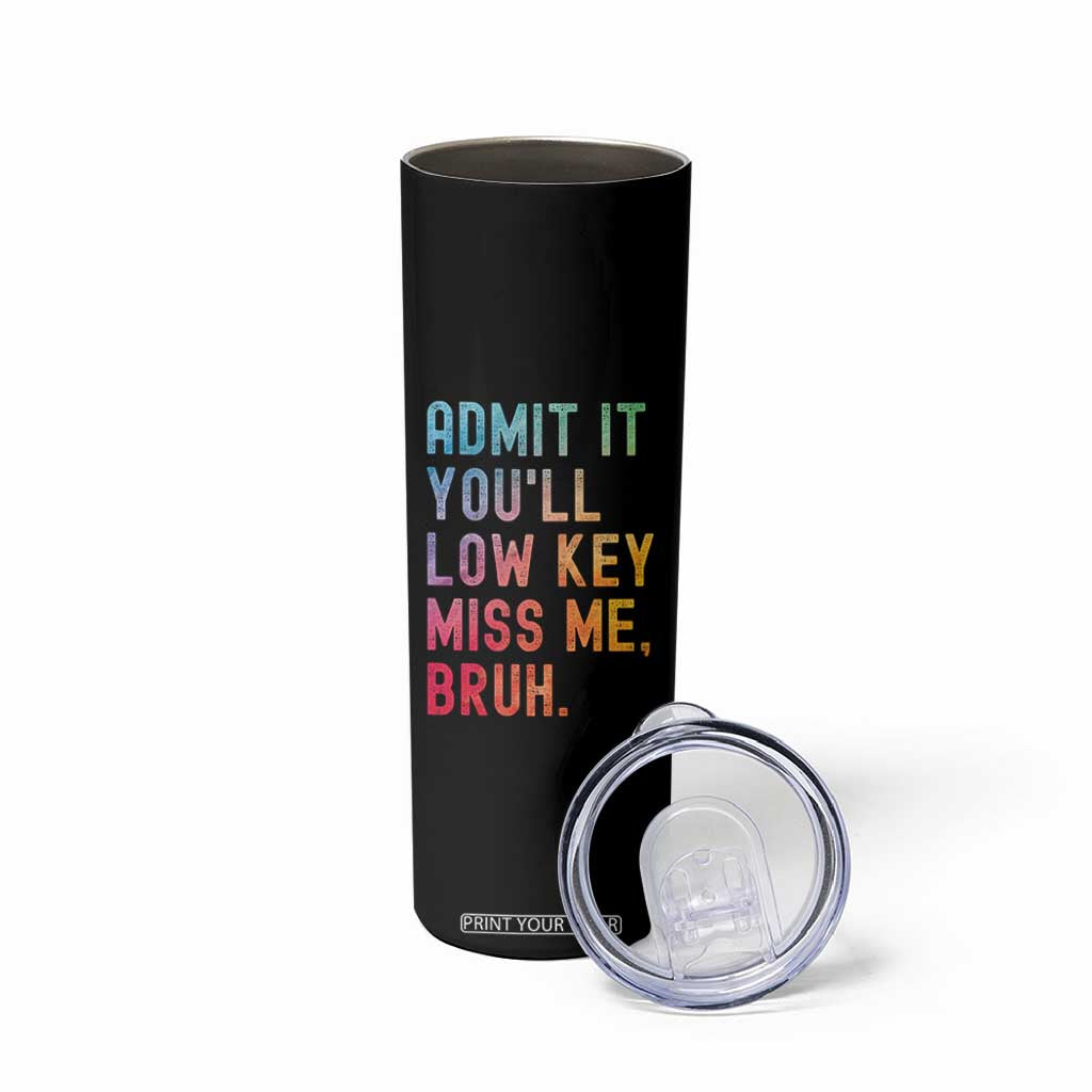 Admit It You'll Low Key Miss Me Bruh Skinny Tumbler Last Day of School Teacher TS10 Print Your Wear