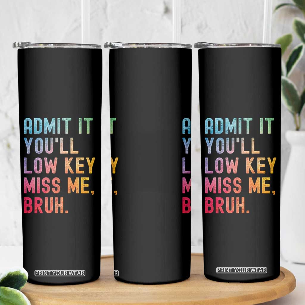 Admit It You'll Low Key Miss Me Bruh Skinny Tumbler Last Day of School Teacher TS10 Print Your Wear