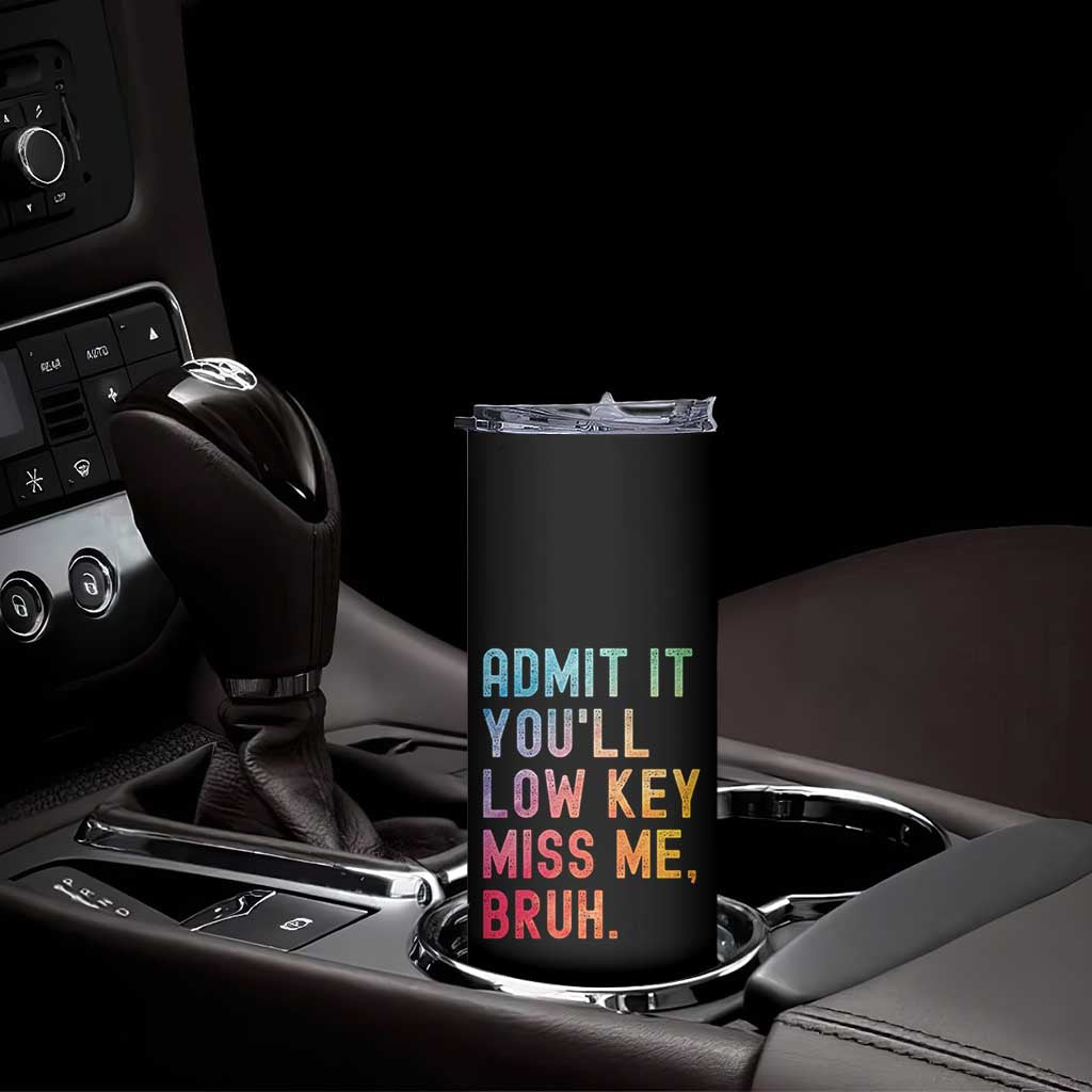 Admit It You'll Low Key Miss Me Bruh Skinny Tumbler Last Day of School Teacher TS10 Print Your Wear