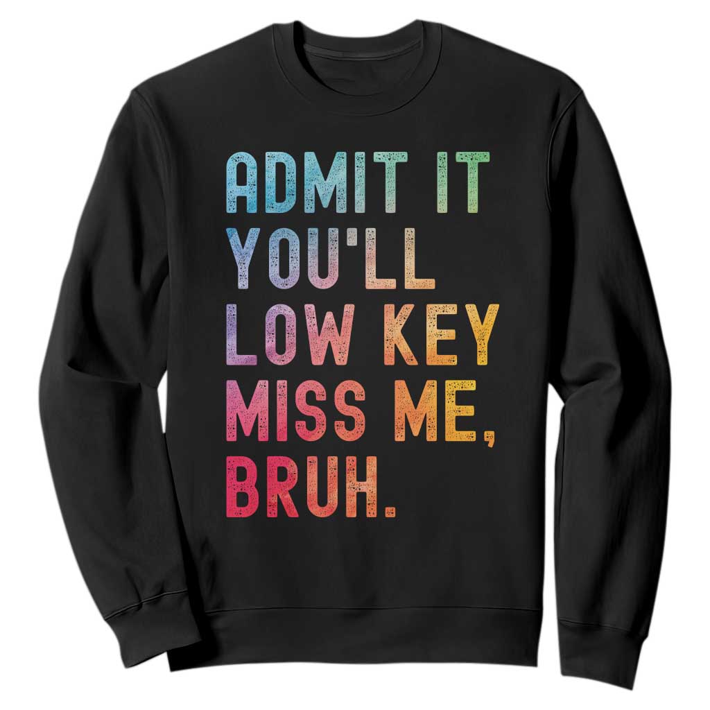 Admit It You'll Low Key Miss Me Bruh Sweatshirt Last Day of School Teacher TS10 Black Print Your Wear