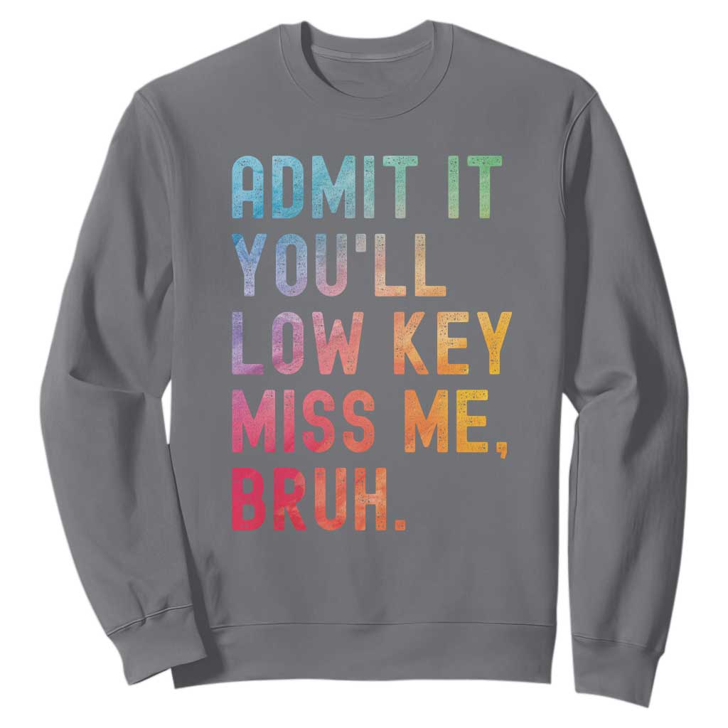 Admit It You'll Low Key Miss Me Bruh Sweatshirt Last Day of School Teacher TS10 Charcoal Print Your Wear