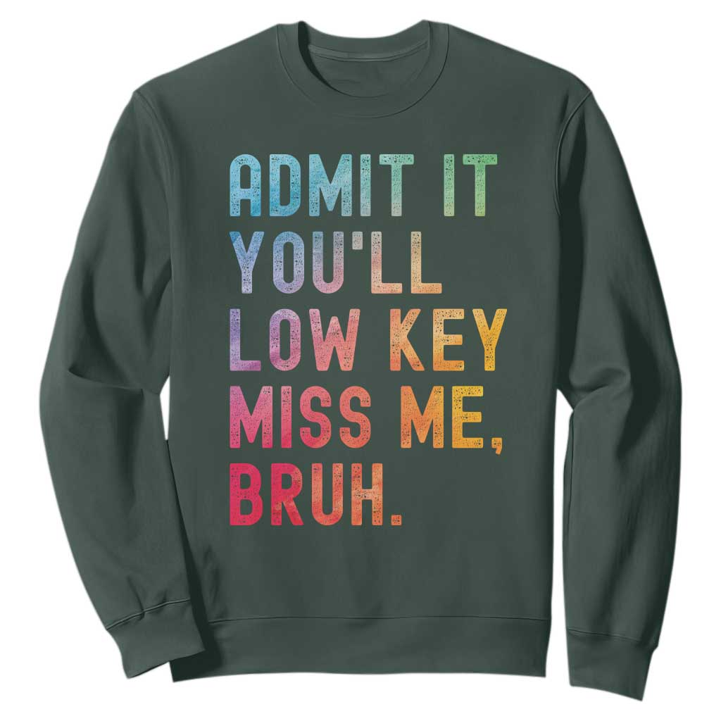 Admit It You'll Low Key Miss Me Bruh Sweatshirt Last Day of School Teacher TS10 Dark Forest Green Print Your Wear