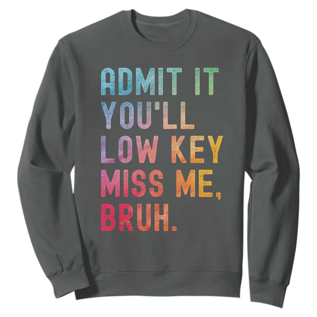 Admit It You'll Low Key Miss Me Bruh Sweatshirt Last Day of School Teacher TS10 Dark Heather Print Your Wear
