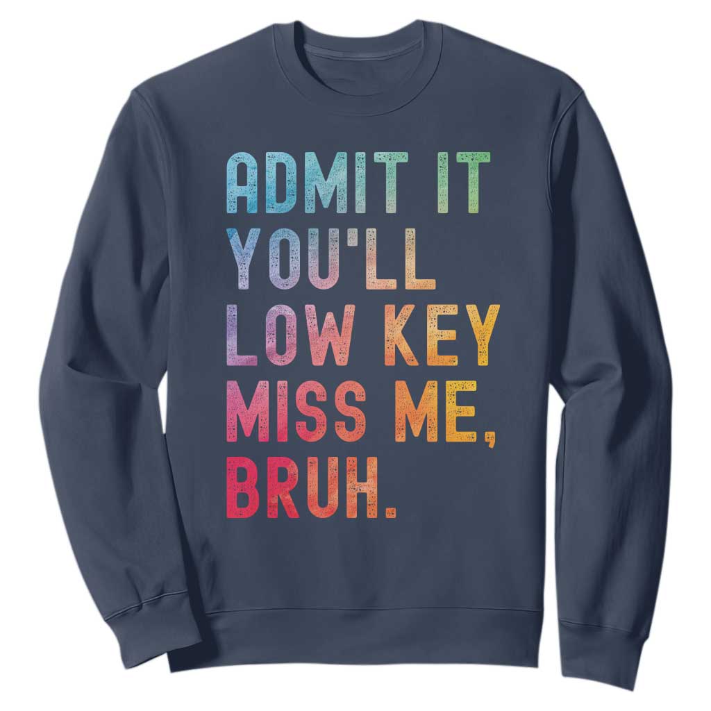 Admit It You'll Low Key Miss Me Bruh Sweatshirt Last Day of School Teacher TS10 Navy Print Your Wear