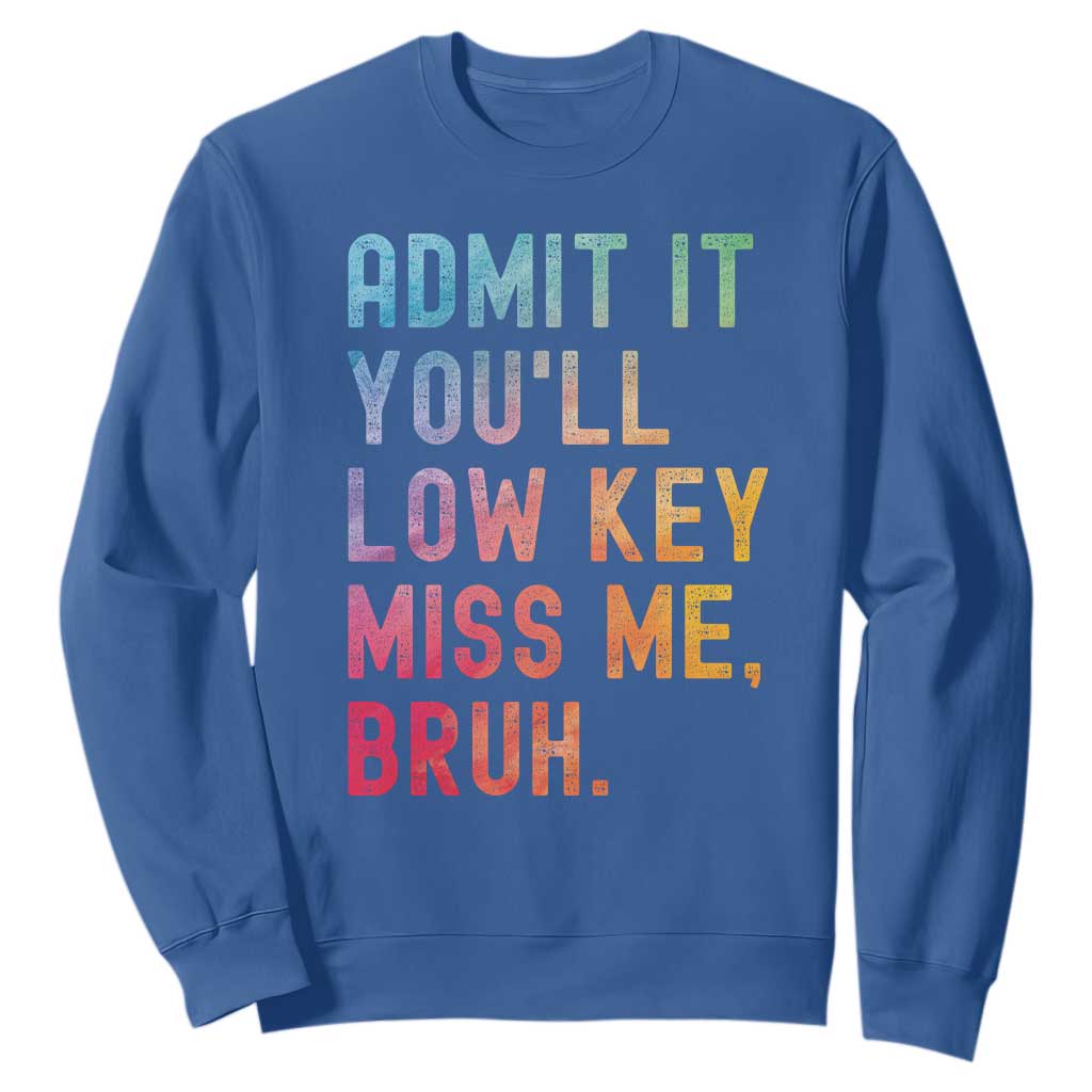 Admit It You'll Low Key Miss Me Bruh Sweatshirt Last Day of School Teacher TS10 Royal Blue Print Your Wear