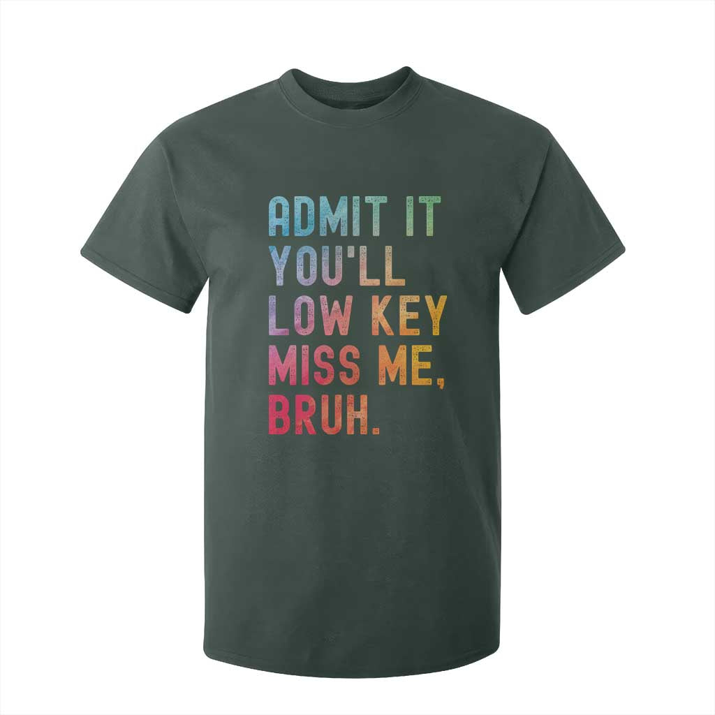 Admit It You'll Low Key Miss Me Bruh T Shirt For Kid Last Day of School Teacher TS10 Dark Forest Green Print Your Wear