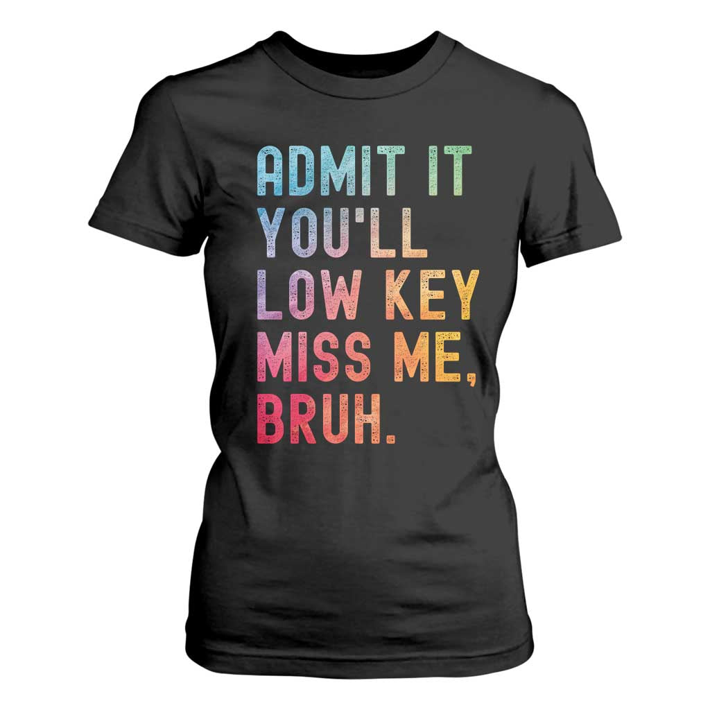Admit It You'll Low Key Miss Me Bruh T Shirt For Women Last Day of School Teacher TS10 Black Print Your Wear