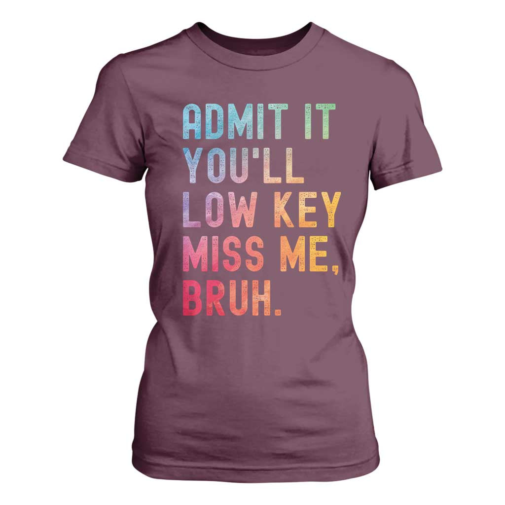 Admit It You'll Low Key Miss Me Bruh T Shirt For Women Last Day of School Teacher TS10 Maroon Print Your Wear