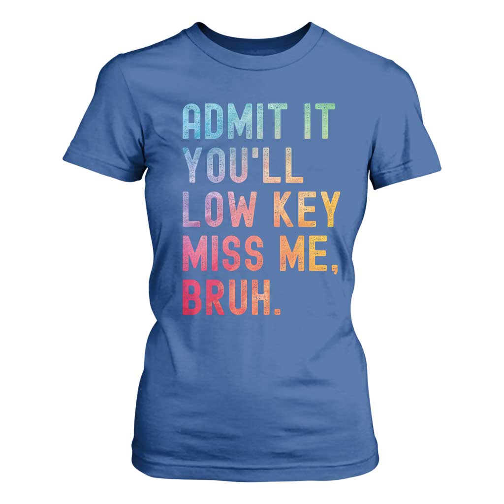 Admit It You'll Low Key Miss Me Bruh T Shirt For Women Last Day of School Teacher TS10 Royal Blue Print Your Wear