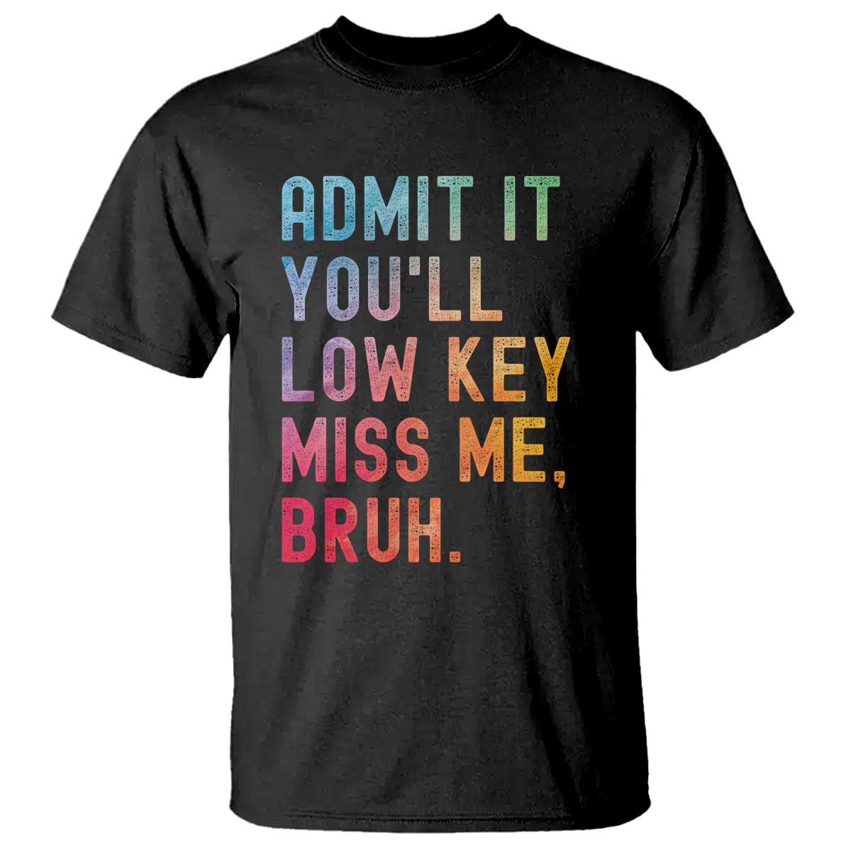 Admit It You'll Low Key Miss Me Bruh T Shirt Last Day of School Teacher TS10 Black Print Your Wear