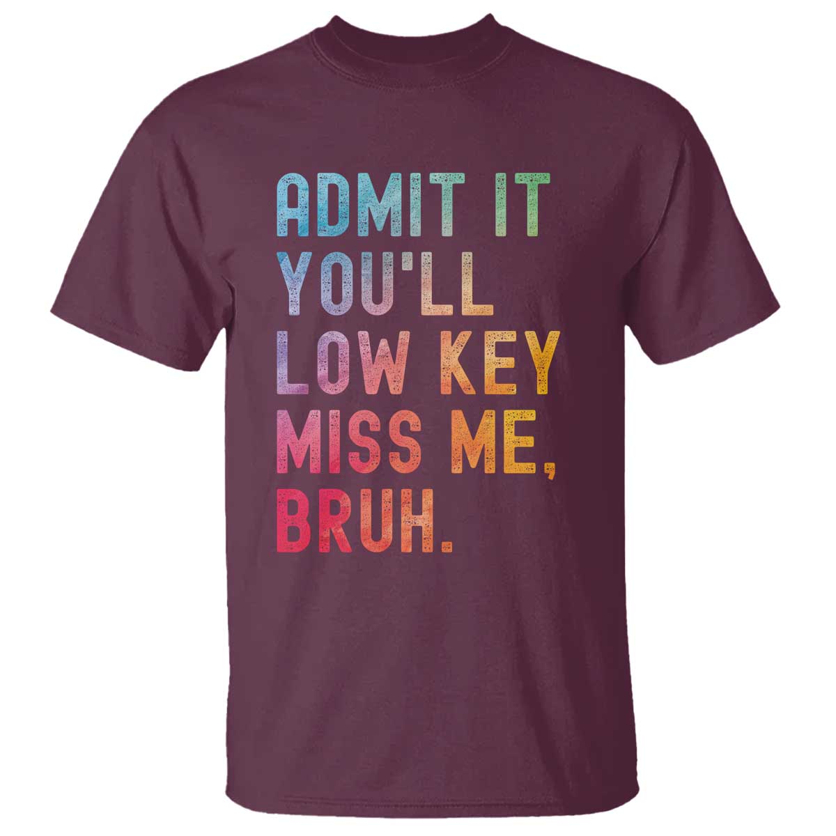Admit It You'll Low Key Miss Me Bruh T Shirt Last Day of School Teacher TS10 Maroon Print Your Wear