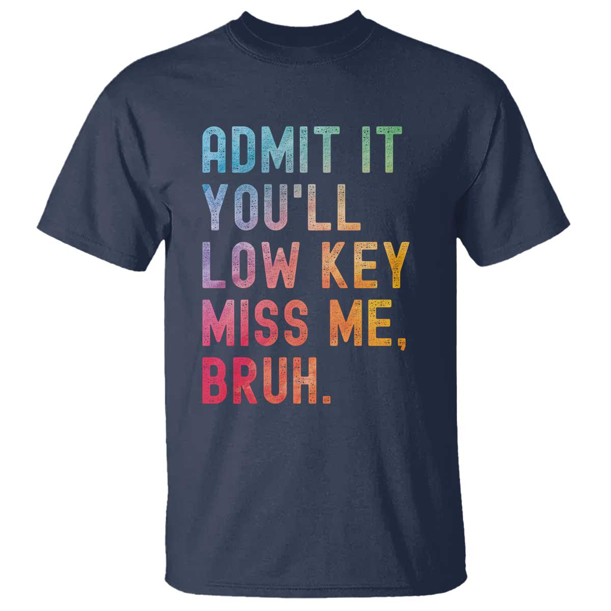 Admit It You'll Low Key Miss Me Bruh T Shirt Last Day of School Teacher TS10 Navy Print Your Wear