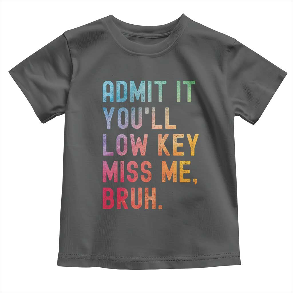 Admit It You'll Low Key Miss Me Bruh Toddler T Shirt Last Day of School Teacher TS10 Dark Heather Print Your Wear