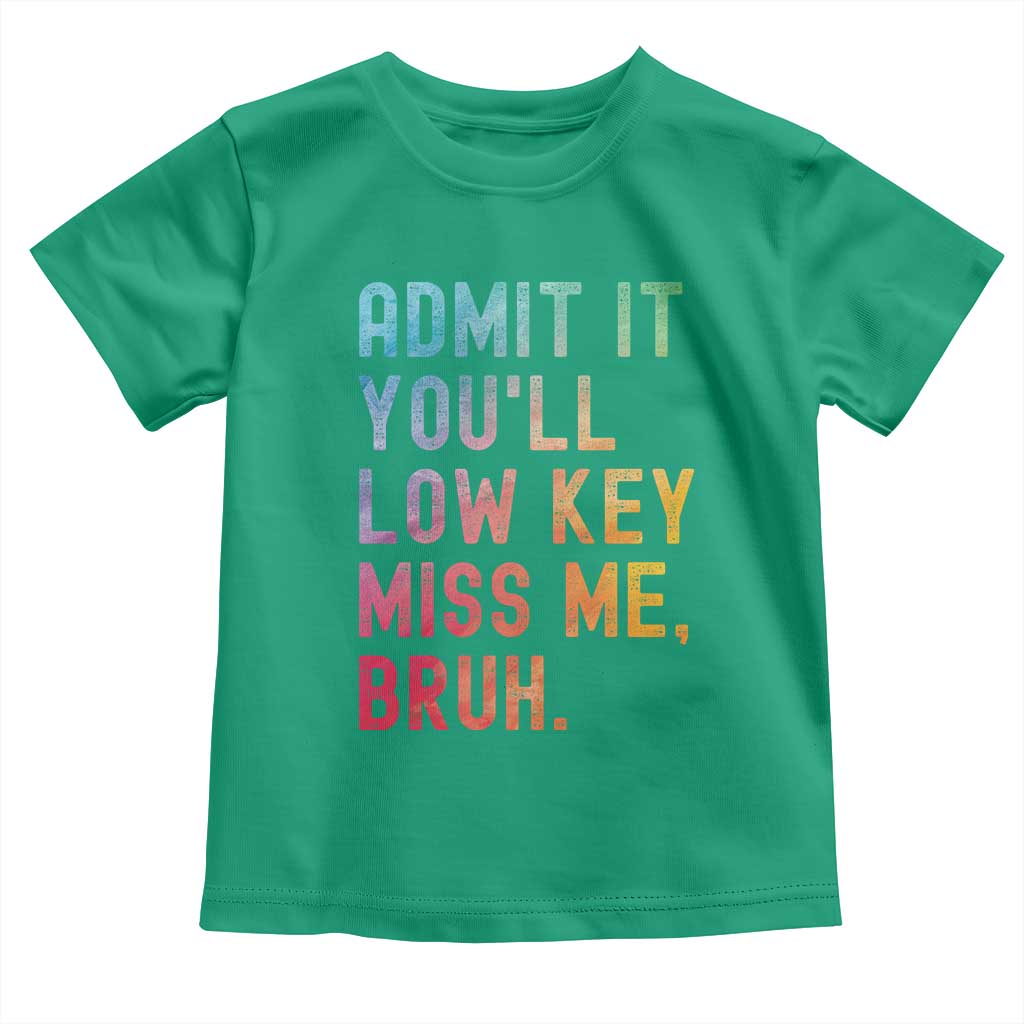 Admit It You'll Low Key Miss Me Bruh Toddler T Shirt Last Day of School Teacher TS10 Irish Green Print Your Wear
