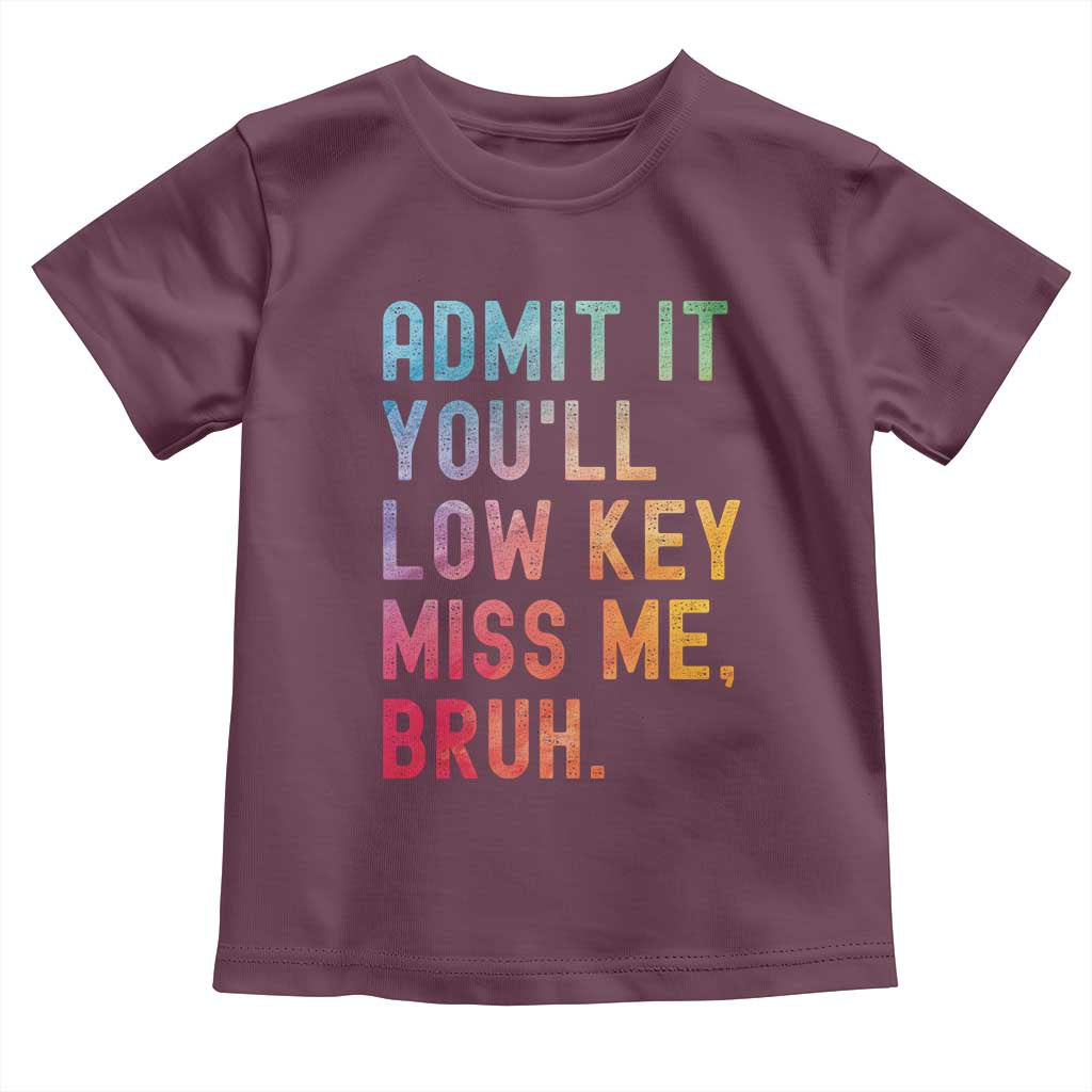Admit It You'll Low Key Miss Me Bruh Toddler T Shirt Last Day of School Teacher TS10 Maroon Print Your Wear