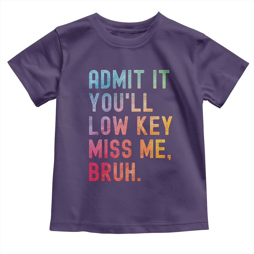 Admit It You'll Low Key Miss Me Bruh Toddler T Shirt Last Day of School Teacher TS10 Purple Print Your Wear