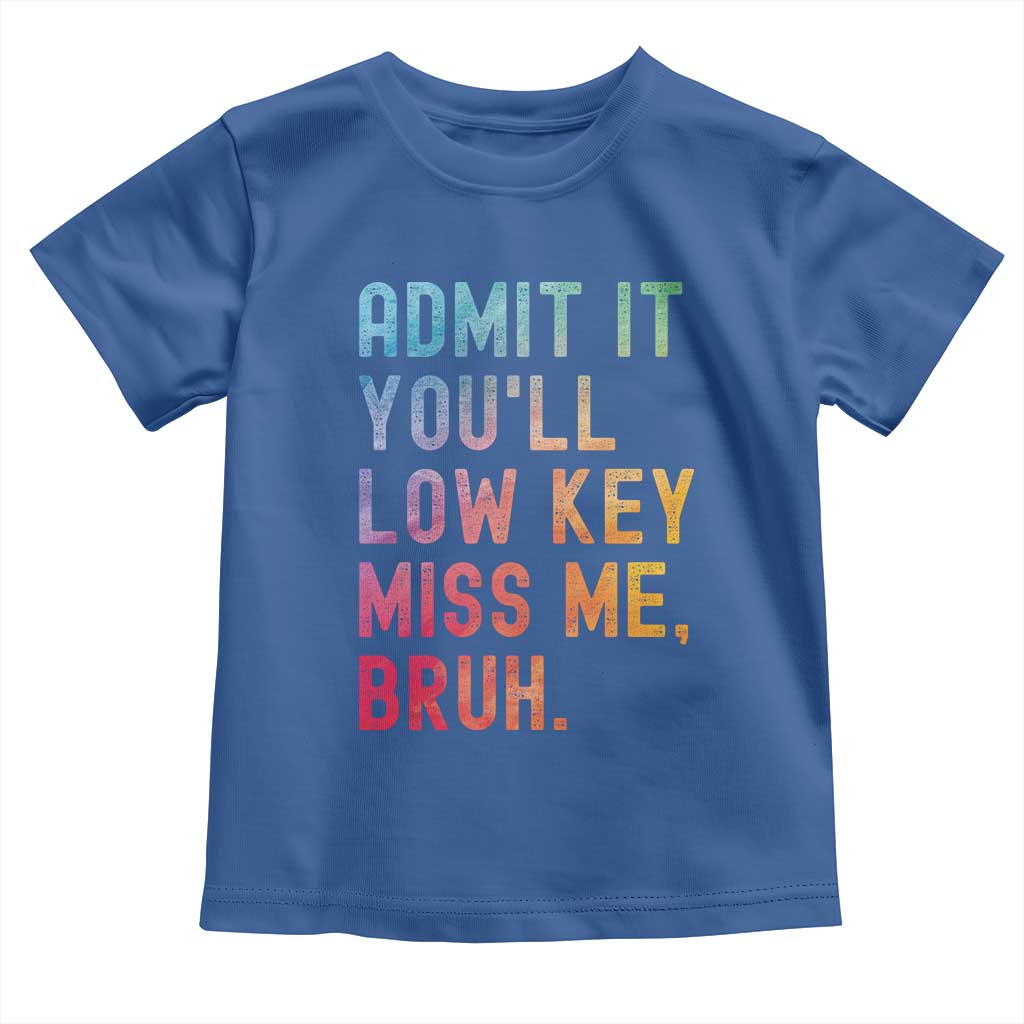 Admit It You'll Low Key Miss Me Bruh Toddler T Shirt Last Day of School Teacher TS10 Royal Blue Print Your Wear
