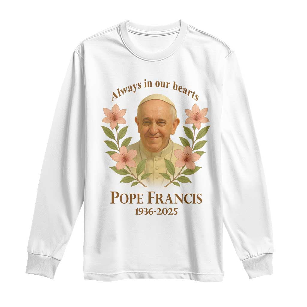 Always in Our Hearts Pope Francis Long Sleeve Shirt Viva il Papa 1936-2025 TS02 White Print Your Wear