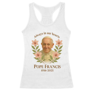 Always in Our Hearts Pope Francis Racerback Tank Top Viva il Papa 1936-2025 TS02 White Print Your Wear