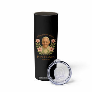 Always in Our Hearts Pope Francis Skinny Tumbler Viva il Papa 1936-2025 TS02 Print Your Wear