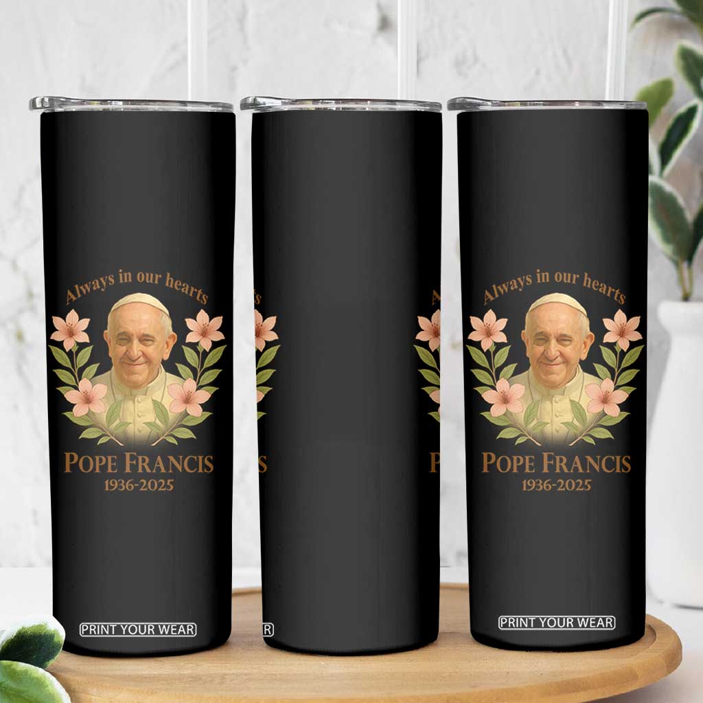 Always in Our Hearts Pope Francis Skinny Tumbler Viva il Papa 1936-2025 TS02 Print Your Wear