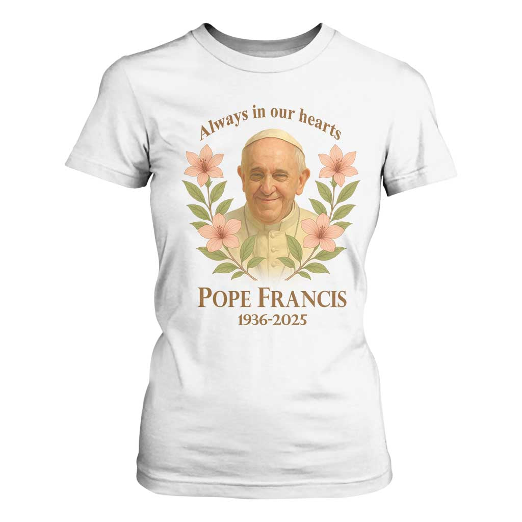 Always in Our Hearts Pope Francis T Shirt For Women Viva il Papa 1936-2025 TS02 White Print Your Wear