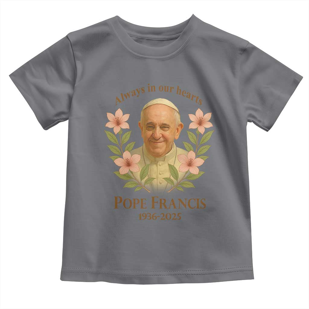 Always in Our Hearts Pope Francis Toddler T Shirt Viva il Papa 1936-2025 TS02 Charcoal Print Your Wear
