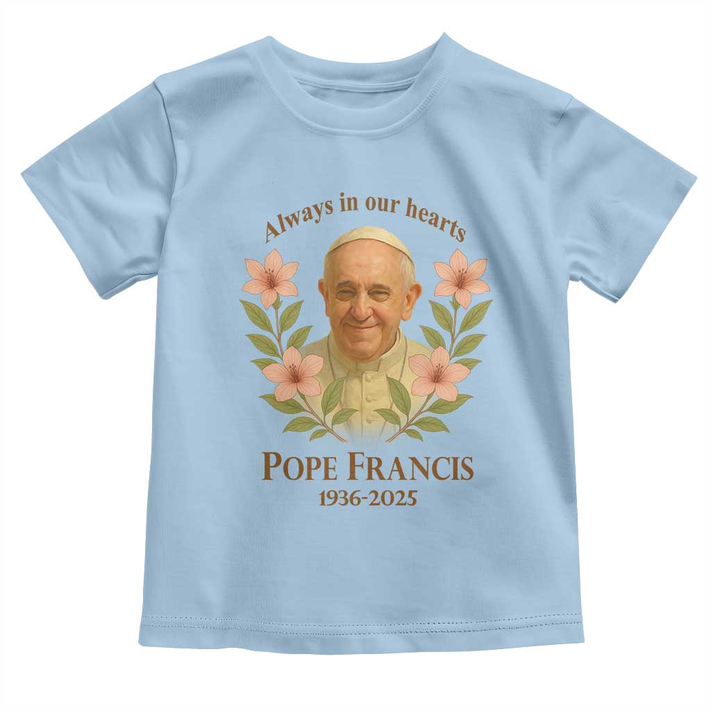 Always in Our Hearts Pope Francis Toddler T Shirt Viva il Papa 1936-2025 TS02 Light Blue Print Your Wear