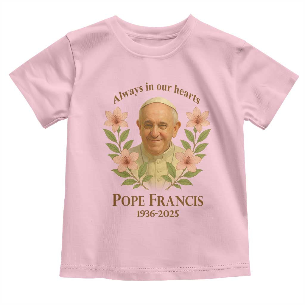 Always in Our Hearts Pope Francis Toddler T Shirt Viva il Papa 1936-2025 TS02 Light Pink Print Your Wear