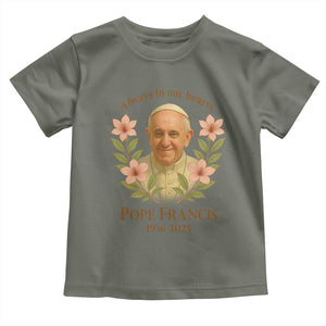 Always in Our Hearts Pope Francis Toddler T Shirt Viva il Papa 1936-2025 TS02 Military Green Print Your Wear