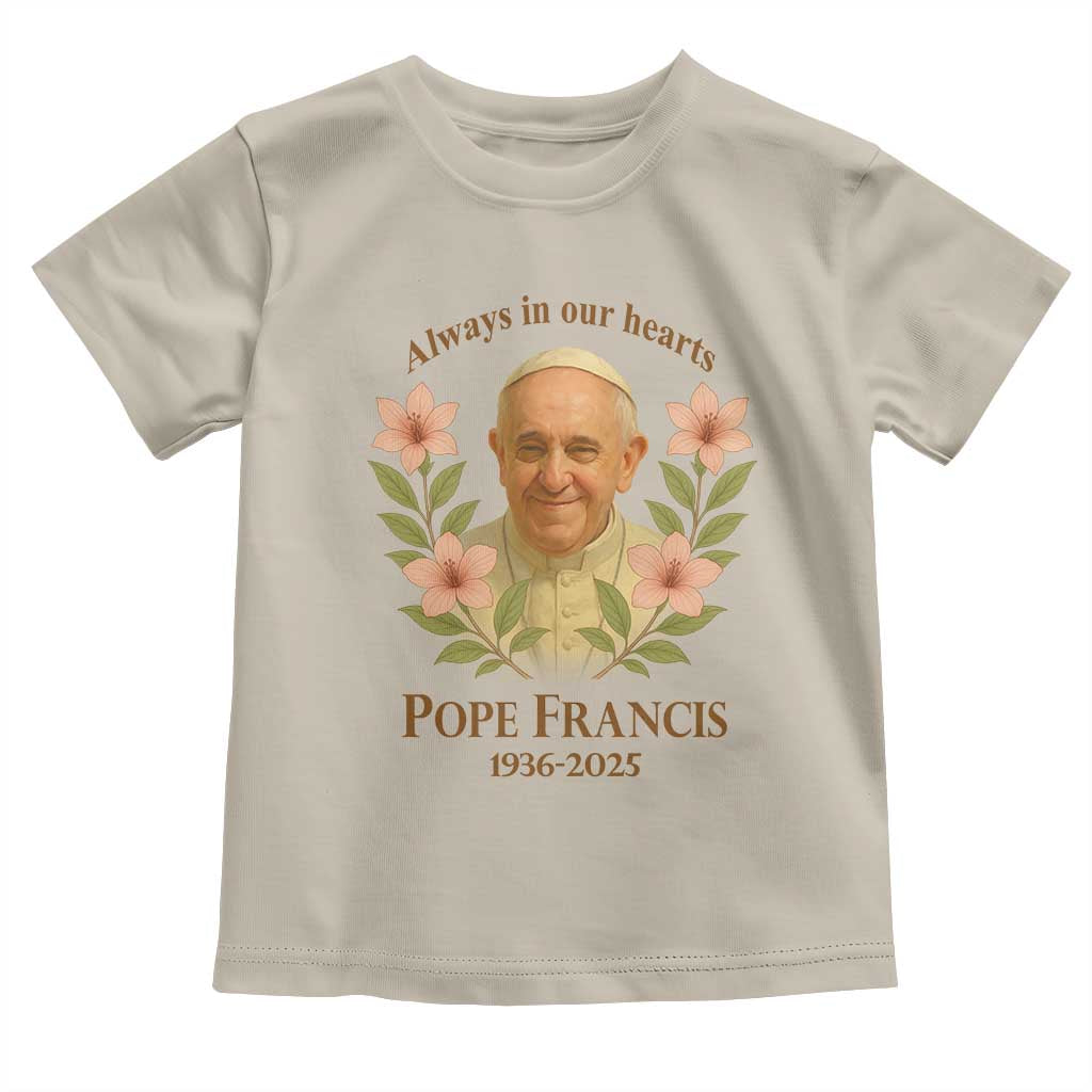 Always in Our Hearts Pope Francis Toddler T Shirt Viva il Papa 1936-2025 TS02 Sand Print Your Wear