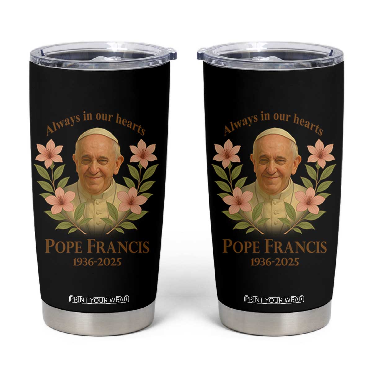 Always in Our Hearts Pope Francis Tumbler Cup Viva il Papa 1936-2025 TS02 Black Print Your Wear