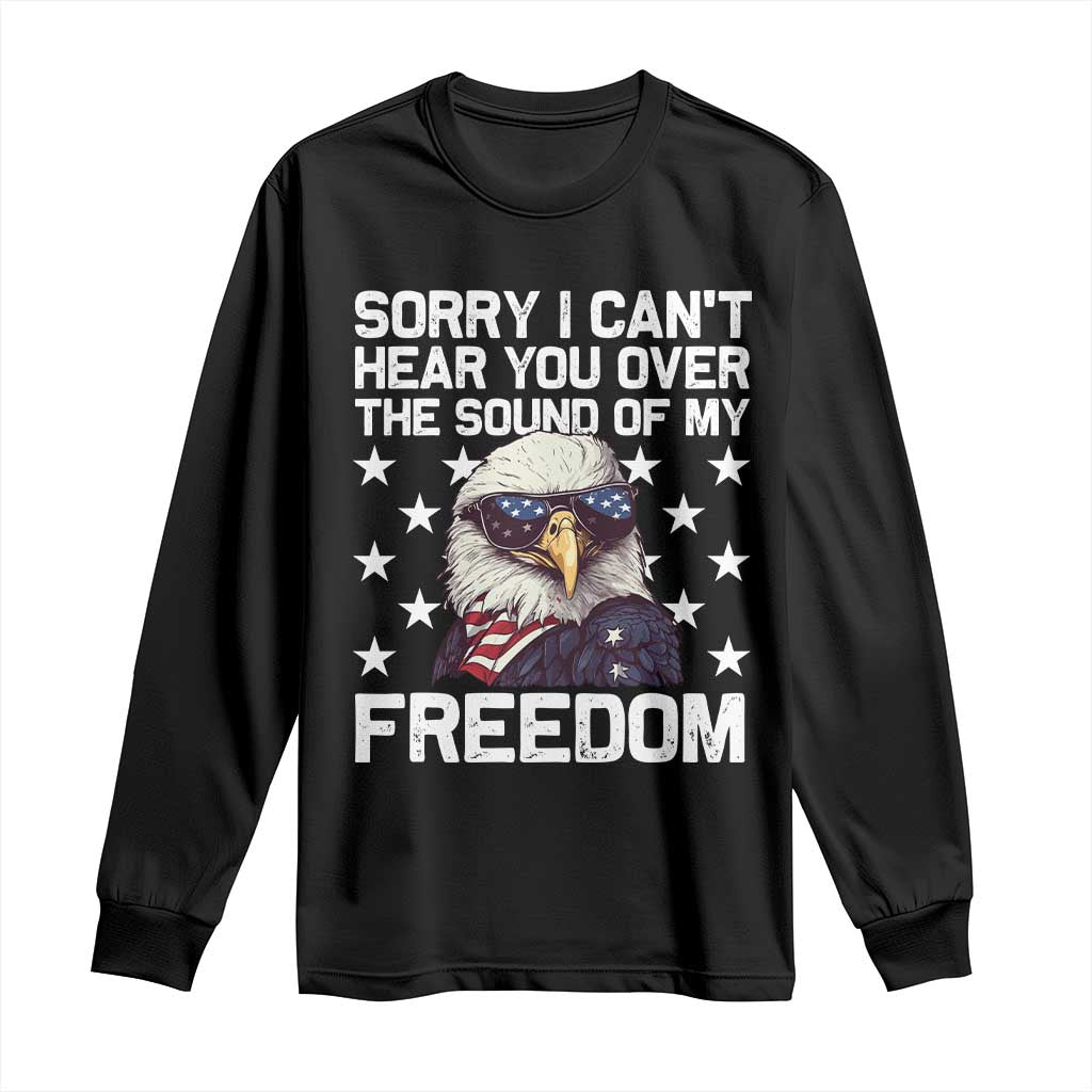 American Flag Eagle Long Sleeve Shirt Sorry I Cant Hear You Over The Sound Of My Freedom TS10 Black Print Your Wear