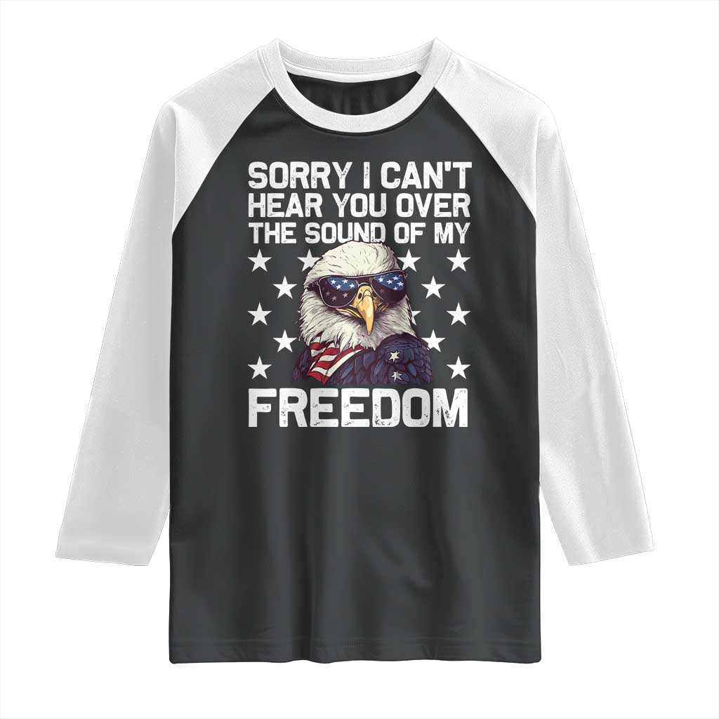 American Flag Eagle Raglan Shirt Sorry I Cant Hear You Over The Sound Of My Freedom TS10 Black White Print Your Wear