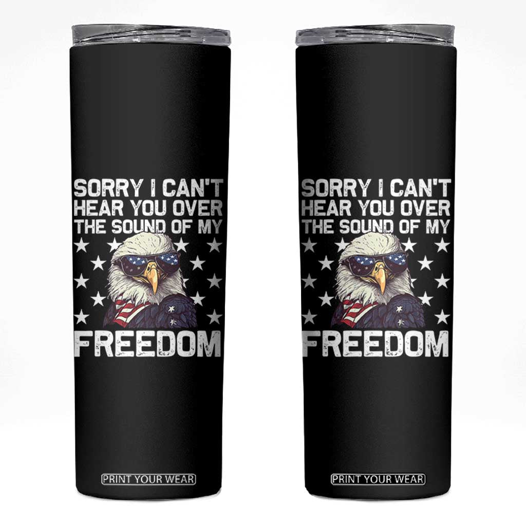 American Flag Eagle Skinny Tumbler Sorry I Cant Hear You Over The Sound Of My Freedom TS10 Black Print Your Wear