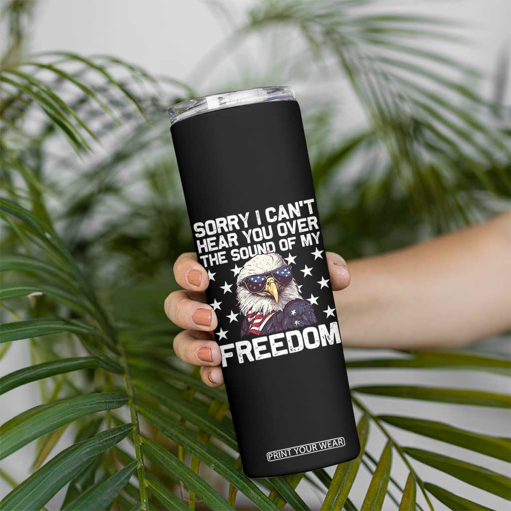 American Flag Eagle Skinny Tumbler Sorry I Cant Hear You Over The Sound Of My Freedom TS10 Print Your Wear